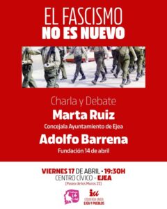 Cartel de fondo rojo intenso con el titular en letras blancas: "EL FASCISMO NO ES NUEVO". En el centro, una fotografía muestra las piernas y torsos de varias personas uniformadas marchando en formación militar. Debajo, anuncia una "Charla y Debate" con los nombres de los ponentes: Marta Ruiz (Concejala del Ayuntamiento de Ejea) y Adolfo Barrena (Fundación 14 de abril). En la parte inferior, sobre fondo blanco, se detalla la cita: viernes 17 de abril a las 19:30 h en el Centro Cívico de Ejea (Paseo de los Muros 22). Incluye los logotipos de la Fundación 14 de Abril y de Izquierda Unida Ejea y Pueblos.