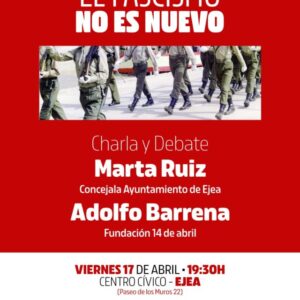 Cartel de fondo rojo intenso con el titular en letras blancas: "EL FASCISMO NO ES NUEVO". En el centro, una fotografía muestra las piernas y torsos de varias personas uniformadas marchando en formación militar. Debajo, anuncia una "Charla y Debate" con los nombres de los ponentes: Marta Ruiz (Concejala del Ayuntamiento de Ejea) y Adolfo Barrena (Fundación 14 de abril). En la parte inferior, sobre fondo blanco, se detalla la cita: viernes 17 de abril a las 19:30 h en el Centro Cívico de Ejea (Paseo de los Muros 22). Incluye los logotipos de la Fundación 14 de Abril y de Izquierda Unida Ejea y Pueblos.