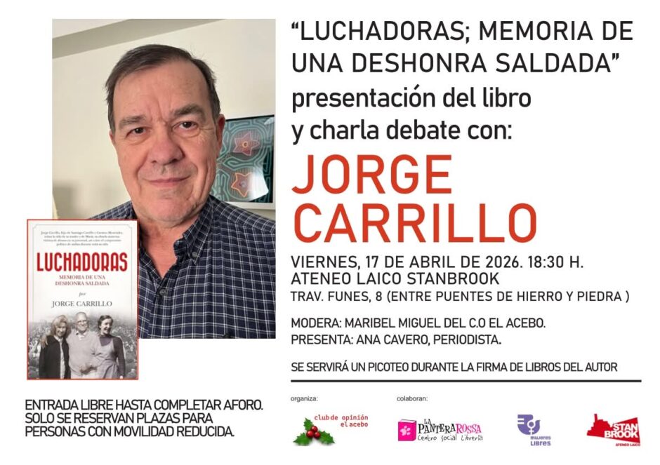 "Cartel promocional de la presentación del libro 'Luchadoras; memoria de una deshonra saldada'. En la parte izquierda, aparece una fotografía en primer plano de Jorge Carrillo, el autor, y la portada del libro que muestra una foto antigua de tres personas. A la derecha, el texto detalla el evento: una charla debate con el autor el viernes 17 de abril de 2026 a las 18:30 h en el Ateneo Laico Stanbrook (Zaragoza). Se menciona que habrá un picoteo durante la firma de libros y que la entrada es libre. En la parte inferior aparecen los logotipos de los organizadores y colaboradores: Club de Opinión El Acebo, La Pantera Rossa, Mujeres Libres y Ateneo Laico Stanbrook."