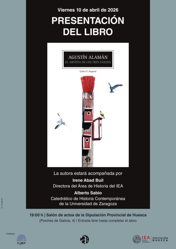Cartel de la presentación del libro "Agustín Alamán. El artista de los tres exilios" de Esther P. Nogarol, el 10 de abril de 2026 a las 19:00 h en la Diputación Provincial de Huesca. Imagen con fondo azul oscuro y texto blanco. En la parte superior, anuncia la "Presentación del libro" para el viernes 10 de abril de 2026. En el centro, se muestra la portada del libro: un fondo blanco con una ilustración de una brocha de madera con cerdas rojas decorada con pequeñas cajas nido y pájaros volando; el título es "Agustín Alamán. El artista de los tres exilios". Debajo, indica que intervendrán Irene Abad Buil (IEA) y Alberto Sabio (Universidad de Zaragoza). En la parte inferior, detalla la ubicación (Salón de actos de la Diputación de Huesca) y los logotipos del IEA, Diputación de Huesca y Librería El Iglú.