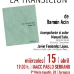 Cartel de diseño limpio sobre fondo blanco que anuncia la presentación del libro "La Transición" de Ramón Acín. A la izquierda aparece una imagen del libro con portada en tonos verdes. El texto informa que el evento será el miércoles 15 de abril a las 19:00 h en el museo IAACC Pablo Serrano de Zaragoza. Se menciona la intervención de Manuel Baile y Javier Fernández López. En la parte inferior figuran los logotipos de Editorial Comuniter y el Gobierno de Aragón.