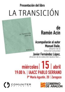 Cartel de diseño limpio sobre fondo blanco que anuncia la presentación del libro "La Transición" de Ramón Acín. A la izquierda aparece una imagen del libro con portada en tonos verdes. El texto informa que el evento será el miércoles 15 de abril a las 19:00 h en el museo IAACC Pablo Serrano de Zaragoza. Se menciona la intervención de Manuel Baile y Javier Fernández López. En la parte inferior figuran los logotipos de Editorial Comuniter y el Gobierno de Aragón.