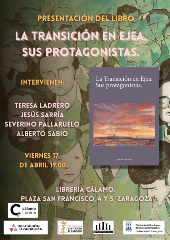 Una ilustración artística en tonos verdes y ocres que muestra múltiples rostros esquemáticos, representando a la ciudadanía o "protagonistas" del título. Imagen central: Se visualiza la portada del libro, que muestra una pintura de un atardecer rojizo sobre el perfil urbano de Ejea. Bajo el título aparece el nombre del autor: Jesús Sarría Contín. Información del evento: * Participantes: Teresa Ladrero, Jesús Sarría, Severino Pallaruelo y Alberto Sabio. Cita: Viernes 17 de abril a las 19:00 horas. Lugar: Librería Cálamo, Plaza San Francisco 4 y 5, Zaragoza. Logotipos: En la base aparecen los logos de la Diputación de Zaragoza, Institución Fernando el Católico, Centro de Estudios de las Cinco Villas y la Cátedra María Domínguez de la Universidad de Zaragoza.